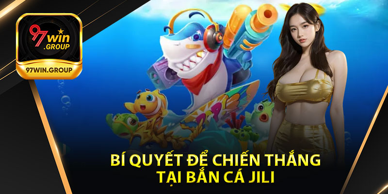 Bắn Cá Jili - Trò Chơi Giải Trí Đầy Kịch Tính Tại 97Win - rilohe