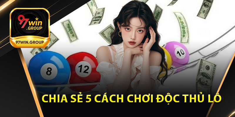 Độc Thủ Lô - Trải Nghiệm Game Với Tiền Thưởng Tại 97Win - rilohe