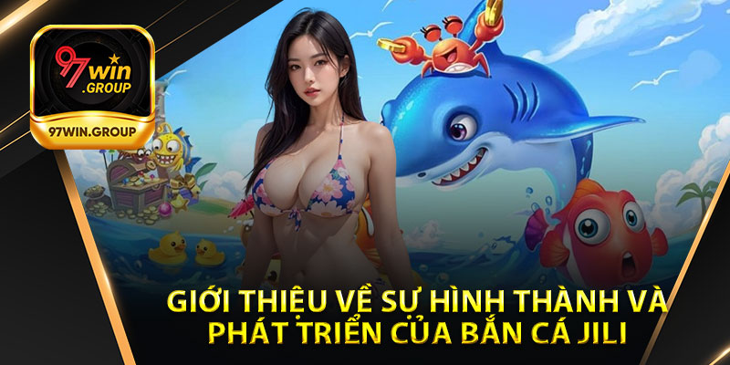 Bắn Cá Jili - Trò Chơi Giải Trí Đầy Kịch Tính Tại 97Win - rilohe