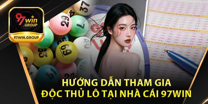 Độc Thủ Lô - Trải Nghiệm Game Với Tiền Thưởng Tại 97Win - rilohe