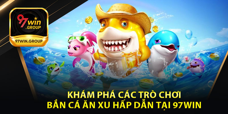 Bắn Cá Ăn Xu - Giải Trí Mới Lạ, Kiếm Xu Đầy Túi Cùng 97Win - rilohe