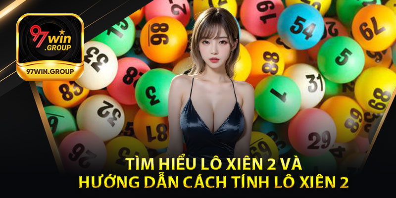 Cách Tính Lô Xiên 2 - Phương Pháp Tính Chuẩn Xác Đến 99% - rilohe