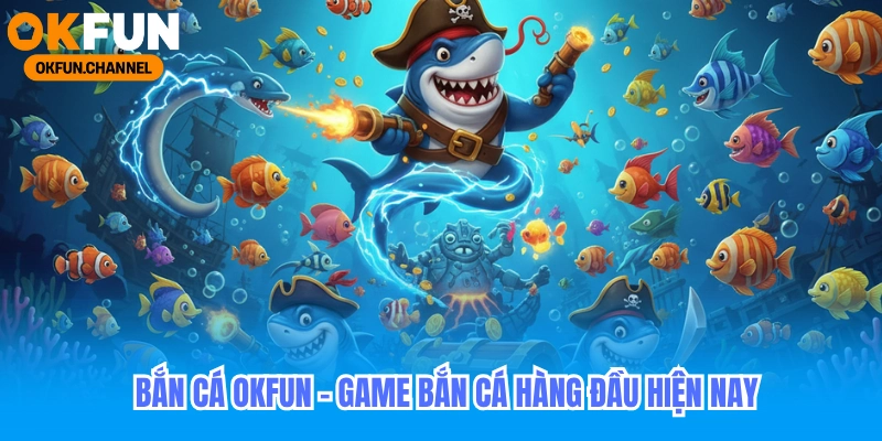 Bắn Cá Okfun: Trải Nghiệm Cá Cược Đổi Thưởng Nhận 88k - rilohe